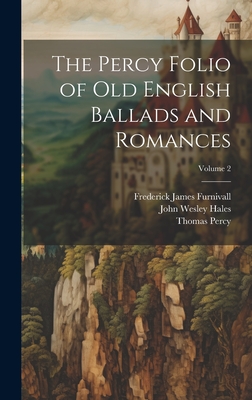 The Percy Folio of Old English Ballads and Romances; Volume 2 - Furnivall, Frederick James, and Hales, John Wesley, and Percy, Thomas