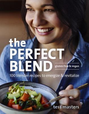 The Perfect Blend: 100 Blender Recipes to Energize and Revitalize - Masters, Tess