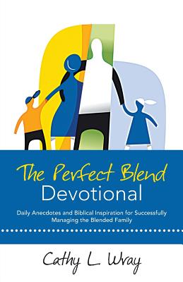 The Perfect Blend Devotional: Daily Anecdotes and Biblical Inspiration for Successfully Managing the Blended Family - Wray, Cathy L