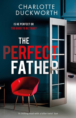 The Perfect Father: a compulsive and addictive psychological thriller with a shocking twist - Duckworth, Charlotte
