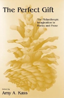 The Perfect Gift: The Philanthropic Imagination in Poetry and Prose - Kass, Amy A (Editor)