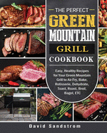 The Perfect Green Mountain Grill Cookbook: Easy, Healthy Recipes for Your Green Mountain Grill to Air Fry, Bake, Rotisserie, Dehydrate, Toast, Roast, Broil, Bagel, ETC
