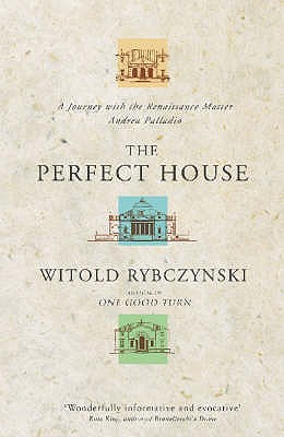 The Perfect House: A Journey with the Renaissance Master Andrea Palladio - Rybczynski, Witold