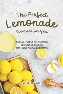 The Perfect Lemonade Cookbook for You: Collection of Refreshing lemonade Recipes That Will Amaze Everyone