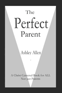 The Perfect Parent: A Christ Centered Book for ALL, not just Parents