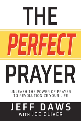 The Perfect Prayer: Unleash the Power of Prayer to Revolutionize Your Life - Daws, Jeff, and Oliver, Joe