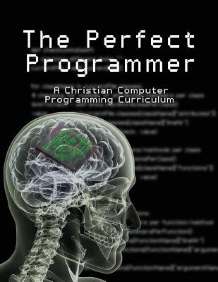 The Perfect Programmer: A Christian Computer Programming Curriculum - Stephen, Joseph Kelton