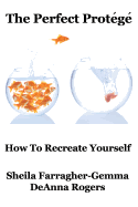 The Perfect Prot?g?: How to Re-Create Yourself
