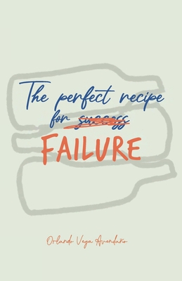 The Perfect Recipe For Failure - Legorreta, Gabriela (Translated by), and Vega Avendao, Orlando