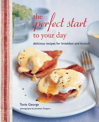 The Perfect Start to Your Day: Delicious Recipes for Breakfast and Brunch - George, Tonia
