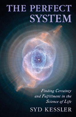 The Perfect System: Finding Certainty and Fulfillment in the Science of Life - Kessler, Sid, and Crack, Daniel (Designer), and Roberts, Paul William (Foreword by)