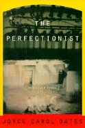The Perfectionist and Other Plays - Oates, Joyce Carol