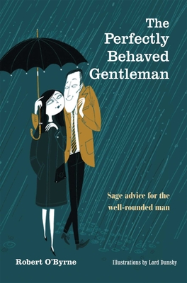 The Perfectly Behaved Gentleman: Sage Advice for the Well-Rounded Man - O'Byrne, Robert