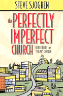 The Perfectly Imperfect Church: Redefining the "Ideal" Church - Sjogren, Steve