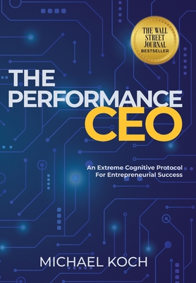 The Performance CEO: An Extreme Cognitive Protocol for Entrepreneurial Success - Koch, Michael