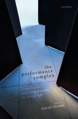 The Performance Complex: Competition and Competitions in Social Life - Stark, David (Editor)