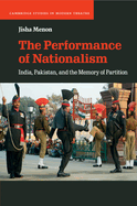 The Performance of Nationalism: India, Pakistan, and the Memory of Partition