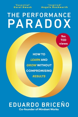 The Performance Paradox: How to Learn and Grow Without Compromising Results - Briceno, Eduardo