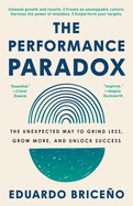 The Performance Paradox: The Unexpected Way to Grind Less, Grow More, and Unlock Success