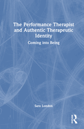 The Performance Therapist and Authentic Therapeutic Identity: Coming into Being