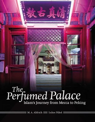 The Perfumed Palace: Islam's Journey from Mecca to Peking - Nikol, Lukas, and Aldrich, M A