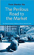 The Perilous Road to the Market: The Political Economy of Reform in Russia, India and China