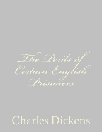 The Perils of Certain English Prisoners - Dickens, Charles