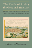 The Perils of Living the Good and True Law: Iberian Crypto-Jews in the Shadow of the Inquisition of Colonial Hispanic America