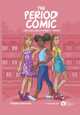 The Period Comic: A Girl's Easy Guide to Puberty and Periods -An Illustrated Book - Igboayaka, Florence