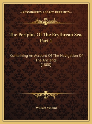 The Periplus of the Erythrean Sea, Part 1: Containing an Account of the Navigation of the Ancients (1800) - Vincent, William