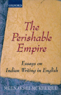 The Perishable Empire: Essays on Indian Writing in English
