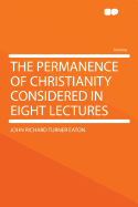 The Permanence of Christianity Considered in Eight Lectures