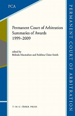 The Permanent Court of Arbitration: Summaries of Awards 1999-2009 - McMahon, Belinda (Editor), and Smith, Fedelma C (Editor)