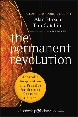 The Permanent Revolution: Apostolic Imagination and Practice for the 21st Century Church - Hirsch, Alan, M.D., and Catchim, Tim, and Guder, Darrell L (Foreword by)