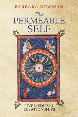 The Permeable Self: Five Medieval Relationships - Newman, Barbara, Professor