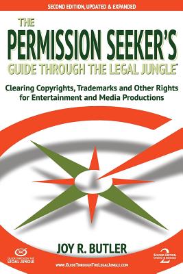 The Permission Seeker's Guide Through the Legal Jungle: Clearing Copyrights, Trademarks, and Other Rights for Entertainment and Media Productions - Butler, Joy R