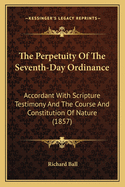 The Perpetuity Of The Seventh-Day Ordinance: Accordant With Scripture Testimony And The Course And Constitution Of Nature (1857)