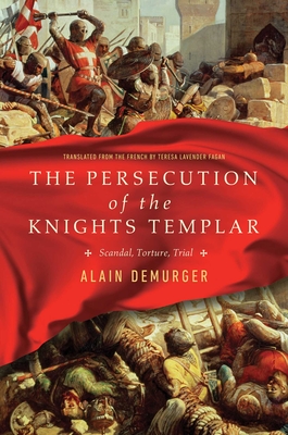 The Persecution of the Knights Templar: Scandal, Torture, Trial - Demurger, Alain