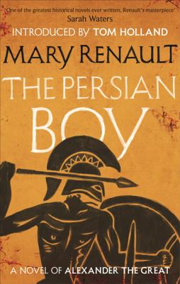 The Persian Boy: A Novel of Alexander the Great: A Virago Modern Classic - Renault, Mary, and Holland, Tom (Introduction by), and Hewitt, Sen (Introduction by)