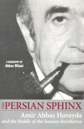The Persian Sphinx: Amir Abbas Hoveyda and the Riddle of the Iranian Revolution