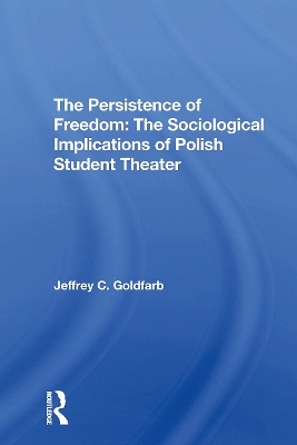 The Persistence of Freedom: The Sociological Implications of Polish Student Theater - Goldfarb, Jeffrey C