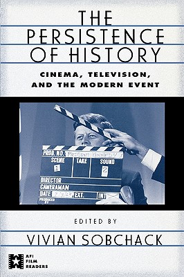 The Persistence of History: Cinema, Television and the Modern Event - Sobchack, Vivian (Editor)