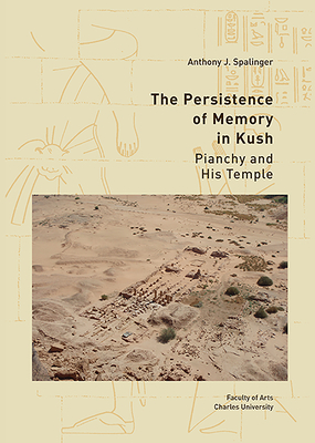 The Persistence of Memory in Kush: Pianchy and his Temple - Spalinger, Anthony