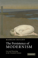 The Persistence of Modernism: Loss and Mourning in the Twentieth Century