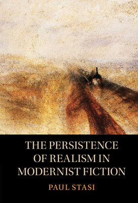 The Persistence of Realism in Modernist Fiction - Stasi, Paul