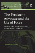 The Persistent Advocate and the Use of Force: The Impact of the United States upon the Jus ad Bellum in the Post-Cold War Era