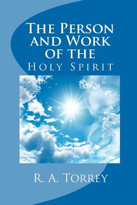 The Person and Work of the Holy Spirit - Torrey, R a
