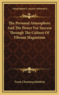 The Personal Atmosphere and the Power for Success Through the Culture of Vibrant Magnetism