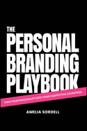 The Personal Branding Playbook: Turn Your Personality Into Your Competitive Advantage