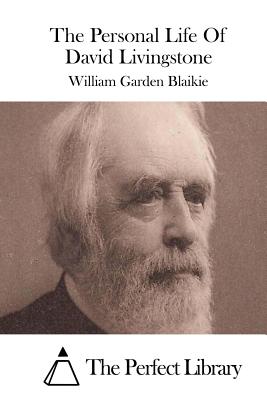 The Personal Life of David Livingstone - Blaikie, William Garden, and The Perfect Library (Editor)